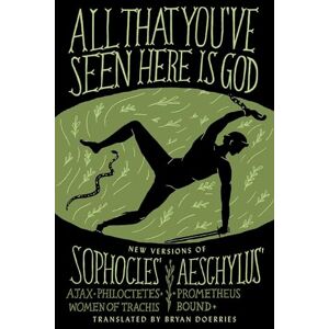 Sophocles All That You've Seen Here Is God: New Versions of Four Greek Tragedies ' Ajax, Philoctetes, Women of Trachis; Aeschylus' Prometheus Bound (A Vintage original) Sophocles All That You've Seen Here Is God: New Versions of Four Greek Tragedies ' Ajax, Philoctetes, Women of Trachis; Aeschylus' Prometheus Bound (A Vintage original)