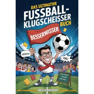 Ballwitz, Rudi Das ultimative Fussball-Klugscheisser Buch: Dein Training für die Besserwisser-Champions League : Kuriose Geschichten, legendäre Sprüche und unnützes Wissen für echte Fans Ballwitz, Rudi Das ultimative Fussball-Klugscheisser Buch: Dein Training für die Besserwisser-Champions League : Kuriose Geschichten, legendäre Sprüche und unnützes Wissen für echte Fans