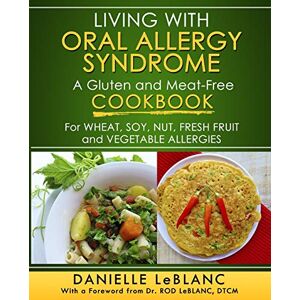 LeBlanc, Danielle Living with Oral Allergy Syndrome: A Gluten and Meat-Free Cookbook for Wheat, Soy, Nut, Fresh Fruit and Vegetable Allergies LeBlanc, Danielle Living with Oral Allergy Syndrome: A Gluten and Meat-Free Cookbook for Wheat, Soy, Nut, Fresh Fruit and Vegetable Allergies