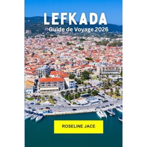 Jace, Roseline Lefkada Guide de voyage 2026: Explorez le joyau ionien de la Grèce : plages turquoises, villages de montagne et île Ease Jace, Roseline Lefkada Guide de voyage 2026: Explorez le joyau ionien de la Grèce : plages turquoises, villages de montagne et île Ease