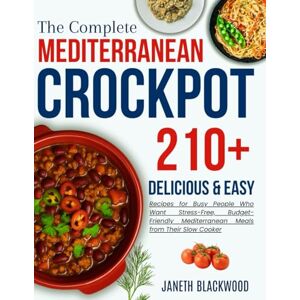 Blackwood, Janeth Mediterranean crockpot cookbook for beginners: 210+ Delicious and Easy Recipes for Busy People Who Want Stress-Free, Budget-Friendly Mediterranean Meals from Their Slow Cooker (CROCKPOT MASTERY) Blackwood, Janeth Mediterranean crockpot cookbook for beginners: 210+ Delicious and Easy Recipes for Busy People Who Want Stress-Free, Budget-Friendly Mediterranean Meals from Their Slow Cooker (CROCKPOT MASTERY)
