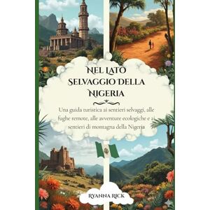 Rick, Ryanna Nel lato selvaggio della Nigeria: Una guida turistica ai sentieri selvaggi, alle fughe remote, alle avventure ecologiche e ai sentieri di montagna della Nigeria (Into the wild side series) Rick, Ryanna Nel lato selvaggio della Nigeria: Una guida turistica ai sentieri selvaggi, alle fughe remote, alle avventure ecologiche e ai sentieri di montagna della Nigeria (Into the wild side series)
