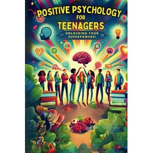 Khan, Waheed Positive Psychology for Teenagers: Unlocking Your Superpowers!: Empowering Journeys: Life Skills, Mental Health, and Self-Discovery for High Schoolers ... Guides for Personal Growth and Well-being) Khan, Waheed Positive Psychology for Teenagers: Unlocking Your Superpowers!: Empowering Journeys: Life Skills, Mental Health, and Self-Discovery for High Schoolers ... Guides for Personal Growth and Well-being)