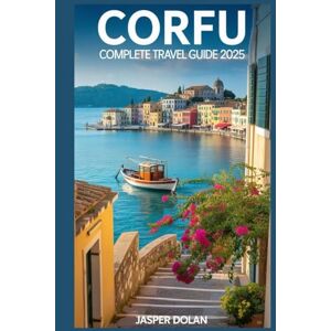 DOLAN, JASPER CORFU COMPLETE TRAVEL GUIDE 2025 DOLAN, JASPER CORFU COMPLETE TRAVEL GUIDE 2025