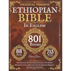 Jones, Edward The Complete Ethiopian Bible in English 88 Books: The Complete Encyclopedia, Including The Missing Deuterocanonical Apocrypha Enoch, Jubilees, Meqabyan And The Lost Writings. Jones, Edward The Complete Ethiopian Bible in English 88 Books: The Complete Encyclopedia, Including The Missing Deuterocanonical Apocrypha Enoch, Jubilees, Meqabyan And The Lost Writings.