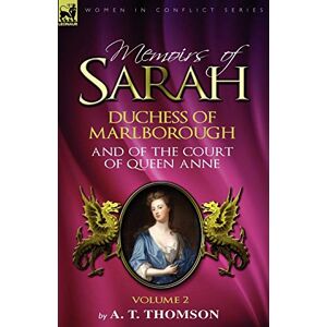 Thomson Memoirs of Sarah Duchess of Marlborough, and of the Court of Queen Anne: Volume 2 Thomson Memoirs of Sarah Duchess of Marlborough, and of the Court of Queen Anne: Volume 2