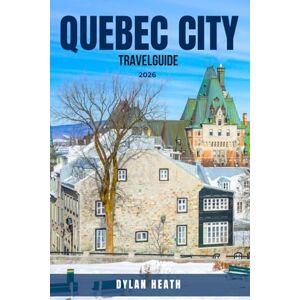 HEATH, DYLAN QUEBEC CITY TRAVEL GUIDE 2026: Discover 100 Unforgettable Things To Do, See & Experience In Quebec—Hidden Gems, Scenic Drives, Nature Trails, Foodie ... Cities, And Budget-Friendly Travel Tips HEATH, DYLAN QUEBEC CITY TRAVEL GUIDE 2026: Discover 100 Unforgettable Things To Do, See & Experience In Quebec—Hidden Gems, Scenic Drives, Nature Trails, Foodie ... Cities, And Budget-Friendly Travel Tips