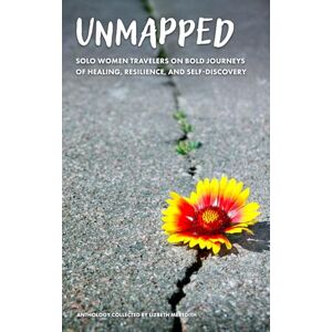 Meredith, Lizbeth Unmapped: Solo Women Travelers on Bold Journeys of Healing, Resilience, and Self-Discovery Meredith, Lizbeth Unmapped: Solo Women Travelers on Bold Journeys of Healing, Resilience, and Self-Discovery