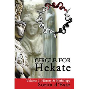 D'Este, Sorita Circle for Hekate Volume I: History & Mythology: 1 (Circle for Hekate Project) D'Este, Sorita Circle for Hekate Volume I: History & Mythology: 1 (Circle for Hekate Project)