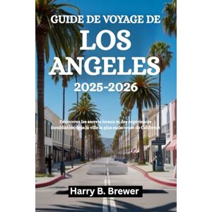 Brewer, Harry B. GUIDE DE VOYAGE DE LOS ANGELES 2025-2026: Découvrez les secrets locaux et des expériences inoubliables dans la ville la plus audacieuse de Californie Brewer, Harry B. GUIDE DE VOYAGE DE LOS ANGELES 2025-2026: Découvrez les secrets locaux et des expériences inoubliables dans la ville la plus audacieuse de Californie