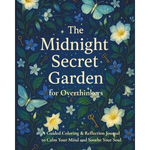 K, Bunyanuch The Midnight Secret Garden: A 30-Day Guided Journal and Coloring Book for Overthinkers: Find Calm and Relieve Anxiety in a Soothing Moonlit Sanctuary K, Bunyanuch The Midnight Secret Garden: A 30-Day Guided Journal and Coloring Book for Overthinkers: Find Calm and Relieve Anxiety in a Soothing Moonlit Sanctuary