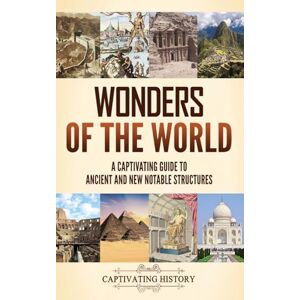 History, Captivating Wonders of the World: A Captivating Guide to Ancient and New Notable Structures History, Captivating Wonders of the World: A Captivating Guide to Ancient and New Notable Structures