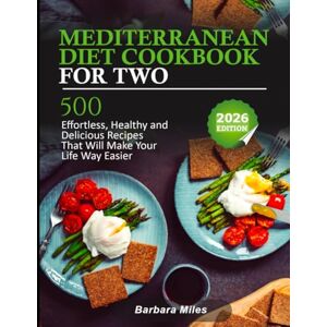 Miles, Barbara MEDITERRANEAN DIET COOKBOOK FOR TWO: 550 Effortless, Healthy and Delicious Recipes That Will Make Your Life Way Easier Miles, Barbara MEDITERRANEAN DIET COOKBOOK FOR TWO: 550 Effortless, Healthy and Delicious Recipes That Will Make Your Life Way Easier