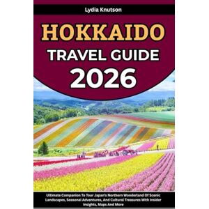 Knutson, Lydia Hokkaido Travel Guide 2026: Ultimate Companion To Tour Japan’s Northern Wonderland Of Scenic Landscapes, Seasonal Adventures, And Cultural Treasures ... TRAVEL COMPANIONS TO EXPLORE WITH IN 2026) Knutson, Lydia Hokkaido Travel Guide 2026: Ultimate Companion To Tour Japan’s Northern Wonderland Of Scenic Landscapes, Seasonal Adventures, And Cultural Treasures ... TRAVEL COMPANIONS TO EXPLORE WITH IN 2026)