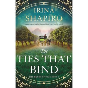 Shapiro, Irina The Ties that Bind: An emotional and addictive historical timeslip novel: 6 (The Hands of Time) Shapiro, Irina The Ties that Bind: An emotional and addictive historical timeslip novel: 6 (The Hands of Time)