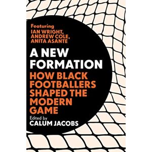Jacobs, Calum A New Formation: How Black Footballers Shaped the Modern Game Jacobs, Calum A New Formation: How Black Footballers Shaped the Modern Game