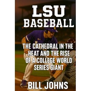 Johns, Bill LSU Baseball: The Cathedral in the Heat and the Rise of a College World Series Giant (The Diamond Republic: College Baseball and the American Imagination) Johns, Bill LSU Baseball: The Cathedral in the Heat and the Rise of a College World Series Giant (The Diamond Republic: College Baseball and the American Imagination)