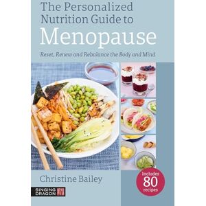 Bailey, Christine The Personalized Nutrition Guide to Menopause: Reset, Renew and Rebalance the Body and Mind Bailey, Christine The Personalized Nutrition Guide to Menopause: Reset, Renew and Rebalance the Body and Mind