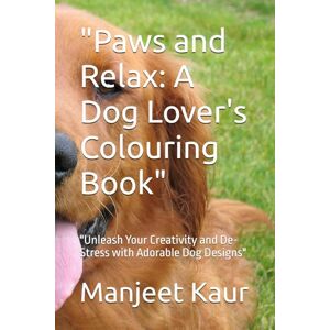 Kaur, Mrs Manjeet Paws and Relax: A Dog Lover's Colouring Book": "Unleash Your Creativity and De-Stress with Adorable Dog Designs Kaur, Mrs Manjeet Paws and Relax: A Dog Lover's Colouring Book": "Unleash Your Creativity and De-Stress with Adorable Dog Designs