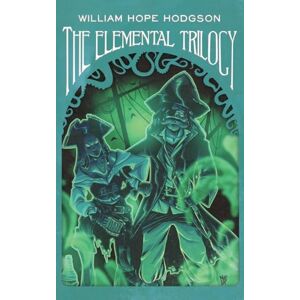 Hodgson, William Hope The Elemental Trilogy: The Boats of the "Glen Carrig," The House on the Borderland & The Ghost Pirates (Horror Historia) Hodgson, William Hope The Elemental Trilogy: The Boats of the "Glen Carrig," The House on the Borderland & The Ghost Pirates (Horror Historia)