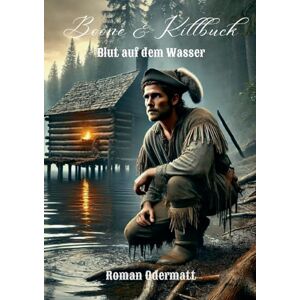 Odermatt, Roman Boone & Killbuck Blut auf dem Wasser: Ein historischer Frontierroman über Verrat, Mut und die Anfänge einer Freundschaft Odermatt, Roman Boone & Killbuck Blut auf dem Wasser: Ein historischer Frontierroman über Verrat, Mut und die Anfänge einer Freundschaft
