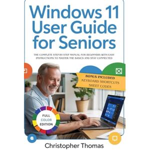 Thomas, Christopher Windows 11 User Guide For Seniors: The Complete Step-by-step Manual For Beginners With Easy Instructions To Master The Basics And Stay Connected Thomas, Christopher Windows 11 User Guide For Seniors: The Complete Step-by-step Manual For Beginners With Easy Instructions To Master The Basics And Stay Connected