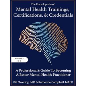 Katherine Campbell, Bill Owenby The Encyclopedia of Mental Health Trainings, Certifications, and Credentials: A Professional's Guide to Becoming a Better Mental Health Practitioner Volume 7 Katherine Campbell, Bill Owenby The Encyclopedia of Mental Health Trainings, Certifications, and Credentials: A Professional's Guide to Becoming a Better Mental Health Practitioner Volume 7