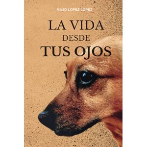 López López, Majo La vida desde tus ojos: La historia de un vínculo eterno López López, Majo La vida desde tus ojos: La historia de un vínculo eterno