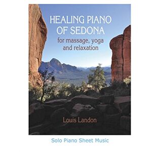 Landon, Louis Healing Piano of Sedona for massage, yoga and relaxation: Solo Piano Sheet Music Landon, Louis Healing Piano of Sedona for massage, yoga and relaxation: Solo Piano Sheet Music