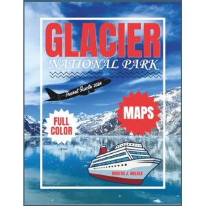 WALKER, MARTHA J. GLACIER NATIONAL PARK TRAVEL GUIDE 2026: Hiking, Camping, Scenic Drives, Lodging, And 7-Day Itineraries WALKER, MARTHA J. GLACIER NATIONAL PARK TRAVEL GUIDE 2026: Hiking, Camping, Scenic Drives, Lodging, And 7-Day Itineraries