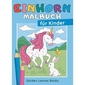 Leaves Books, Golden Einhorn Malbuch für Kinder: 30 zauberhafte Einhörner zum Ausmalen Ideal zur Förderung der Fantasie und Entspannung. Leaves Books, Golden Einhorn Malbuch für Kinder: 30 zauberhafte Einhörner zum Ausmalen Ideal zur Förderung der Fantasie und Entspannung.
