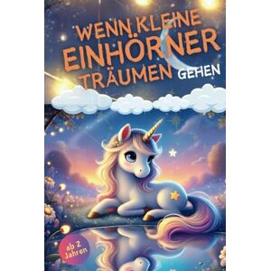 Buchmanufaktur, MR Wenn kleine Einhörner träumen gehen: Sanfte Gute-Nacht-Geschichten für gemeinsame Eltern-Kind-Erlebnisse. Für ruhige Momente voller Nähe und ... zum Einschlafen für Kinder ab 2 Jahren. Buchmanufaktur, MR Wenn kleine Einhörner träumen gehen: Sanfte Gute-Nacht-Geschichten für gemeinsame Eltern-Kind-Erlebnisse. Für ruhige Momente voller Nähe und ... zum Einschlafen für Kinder ab 2 Jahren.