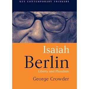 Crowder, George Isaiah Berlin: Liberty, Pluralism and Liberalism: Liberty and Pluralism (Key Contemporary Thinkers) Crowder, George Isaiah Berlin: Liberty, Pluralism and Liberalism: Liberty and Pluralism (Key Contemporary Thinkers)