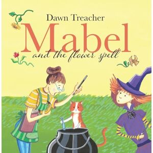 Treacher, Dawn Mabel and the Flower Spell: A Spellbinding Tale of Mischief and Gardening for Children Aged 5 to 7 Treacher, Dawn Mabel and the Flower Spell: A Spellbinding Tale of Mischief and Gardening for Children Aged 5 to 7