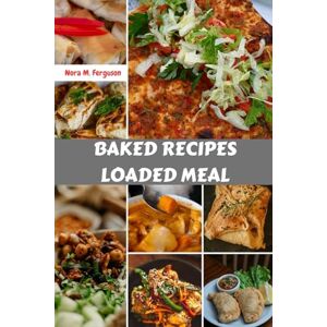 Ferguson, Nora M. BAKED RECIPES LOADED MEAL: Harvest Easy Delicious Mouthwatering Comfort Authentic Loaded Cookbook With Satisfying Nutrition Irresistible Mediterranean Favorite Food Diet Dishes To Enjoy Ferguson, Nora M. BAKED RECIPES LOADED MEAL: Harvest Easy Delicious Mouthwatering Comfort Authentic Loaded Cookbook With Satisfying Nutrition Irresistible Mediterranean Favorite Food Diet Dishes To Enjoy