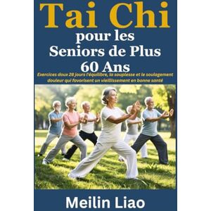 Liao, Meilin Tai Chi pour les Seniors de Plus 60 Ans: Exercices doux 28 jours l'équilibre, la souplesse et le soulagement douleur qui favorisent un vieillissement en bonne santé Liao, Meilin Tai Chi pour les Seniors de Plus 60 Ans: Exercices doux 28 jours l'équilibre, la souplesse et le soulagement douleur qui favorisent un vieillissement en bonne santé
