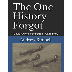 Kimbell BA, Mr Andrew David The One History Forgot: David Alwyne Pemberton A Life Story Kimbell BA, Mr Andrew David The One History Forgot: David Alwyne Pemberton A Life Story
