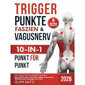 Sato, Izumi Triggerpunkte, Faszien & Vagusnerv 10-in-1 für somatische Selbsttherapie: Über 200 Punkte– Mit EMDR, MBSR, Akupressur, Reflexzonenmassage und mehr Sato, Izumi Triggerpunkte, Faszien & Vagusnerv 10-in-1 für somatische Selbsttherapie: Über 200 Punkte– Mit EMDR, MBSR, Akupressur, Reflexzonenmassage und mehr