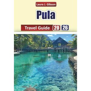 Gibson PULA GUÍA DE VIAJE 2026: Explorando la costa, la cultura y la gastronomía de Istria con itinerarios prácticos, perspectivas locales y consejos de viaje Gibson PULA GUÍA DE VIAJE 2026: Explorando la costa, la cultura y la gastronomía de Istria con itinerarios prácticos, perspectivas locales y consejos de viaje
