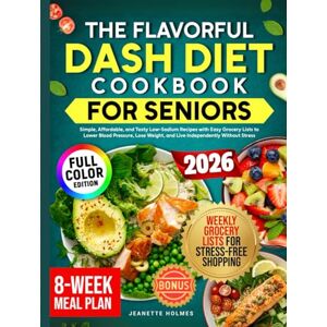 Holmes, Jeanette The Flavorful DASH Diet Cookbook for Seniors: Simple, Affordable, and Tasty Low-Sodium Recipes with Easy Grocery Lists to Lower Blood Pressure, Lose Weight, and Live Independently Without Stress Holmes, Jeanette The Flavorful DASH Diet Cookbook for Seniors: Simple, Affordable, and Tasty Low-Sodium Recipes with Easy Grocery Lists to Lower Blood Pressure, Lose Weight, and Live Independently Without Stress