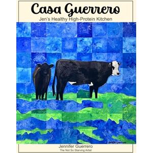 Guerrero, Jennifer Casa Guerrero: Jen's Healthy High-Protein Kitchen Guerrero, Jennifer Casa Guerrero: Jen's Healthy High-Protein Kitchen