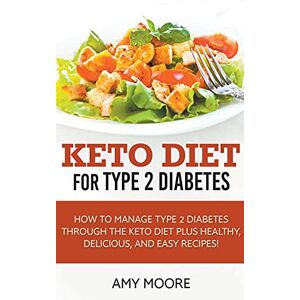 Moore, Amy Keto Diet for Type 2 Diabetes, How to Manage Type 2 Diabetes Through the Keto Diet Plus Healthy, Delicious, and Easy Recipes! Moore, Amy Keto Diet for Type 2 Diabetes, How to Manage Type 2 Diabetes Through the Keto Diet Plus Healthy, Delicious, and Easy Recipes!