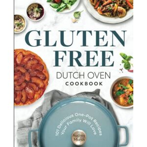 Marsh, Audrey Gluten Free Dutch Oven Cookbook: 101 Delicious One-Pot Recipes Your Family Will Love Marsh, Audrey Gluten Free Dutch Oven Cookbook: 101 Delicious One-Pot Recipes Your Family Will Love