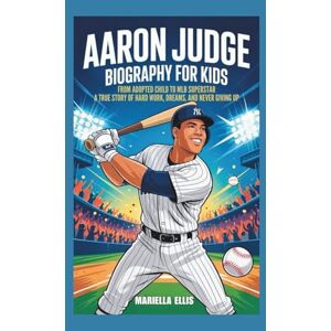 Ellis, Mariella AARON JUDGE BIOGRAPHY FOR KIDS: From Adopted Child To MLB Superstar A True Story of Hard Work, Dreams, and Never Giving Up Ellis, Mariella AARON JUDGE BIOGRAPHY FOR KIDS: From Adopted Child To MLB Superstar A True Story of Hard Work, Dreams, and Never Giving Up