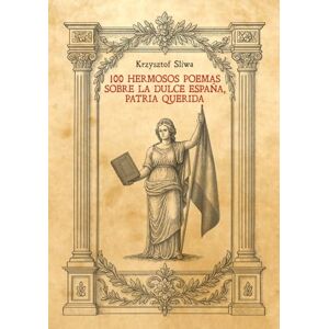 Sliwa, Krzysztof 100 hermosos poemas sobre dulce España, patria querida Sliwa, Krzysztof 100 hermosos poemas sobre dulce España, patria querida