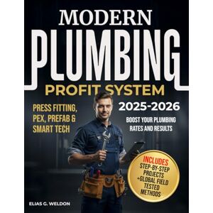 Weldon, Elias G. MODERN PLUMBING PROFIT SYSTEM: Master Modern Plumbing, HVAC, PEX, Press Fitting, Smart Water Tech & Prefab Systems — With Contractor Pricing Tips, Project Playbooks & Proven Profit Strategies Weldon, Elias G. MODERN PLUMBING PROFIT SYSTEM: Master Modern Plumbing, HVAC, PEX, Press Fitting, Smart Water Tech & Prefab Systems — With Contractor Pricing Tips, Project Playbooks & Proven Profit Strategies