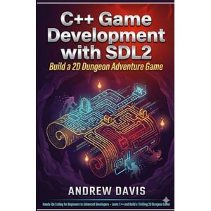 DAVIS, ANDREW C++ Game Development with SDL2: Build a 2D Dungeon Adventure Game DAVIS, ANDREW C++ Game Development with SDL2: Build a 2D Dungeon Adventure Game