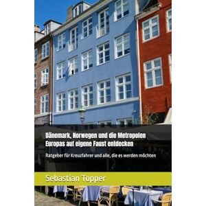 Topper, Sebastian Dänemark, Norwegen und die Metropolen Europas auf eigene Faust entdecken: Ratgeber für Kreuzfahrer und alle, die es werden möchten Topper, Sebastian Dänemark, Norwegen und die Metropolen Europas auf eigene Faust entdecken: Ratgeber für Kreuzfahrer und alle, die es werden möchten