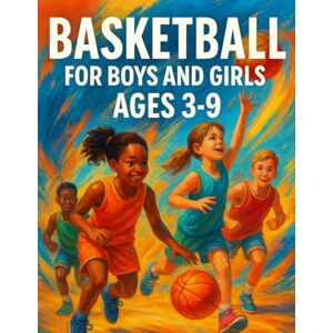 Podgurski, Walt Basketball For Boys And Girls Ages 3 9 A Colorful Introduction To Basketball: A First Basketball Book That Becomes A Lifetime Keepsake Podgurski, Walt Basketball For Boys And Girls Ages 3 9 A Colorful Introduction To Basketball: A First Basketball Book That Becomes A Lifetime Keepsake