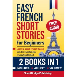FluentBridge Publishing Easy French Short Stories for Beginners 2 Books in 1: Learn to Speak French Quickly with the FluentBridge Translation Method for Adults Includes ... Common Word List, and More Hardcover FluentBridge Publishing Easy French Short Stories for Beginners 2 Books in 1: Learn to Speak French Quickly with the FluentBridge Translation Method for Adults Includes ... Common Word List, and More Hardcover